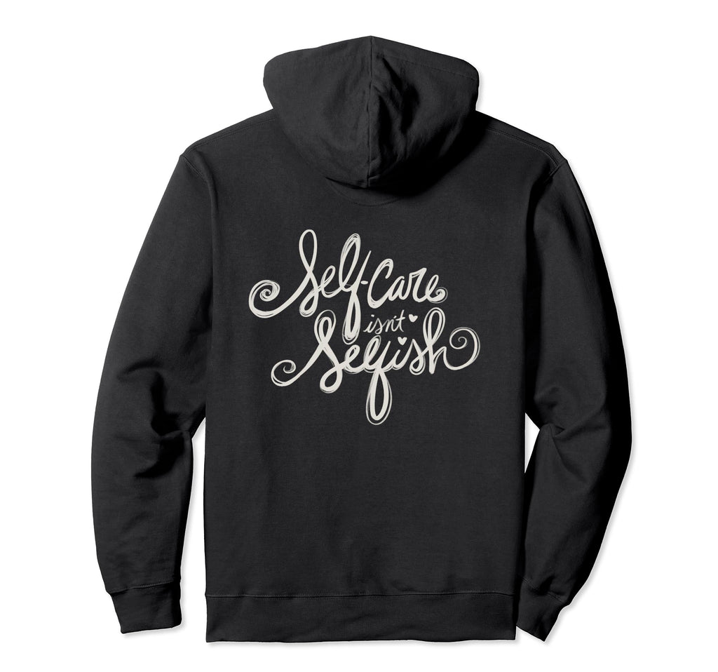 Self Care Isnt Selfish Hoodie - Fun Novelty Design Unisex - T-Shirt, Sweatshirt, Hoodie
