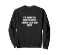 Im Going To Need To Keep Things Sweatshirt - Novelty Apparel Men Women - T-Shirt, Sweatshirt, Hoodie