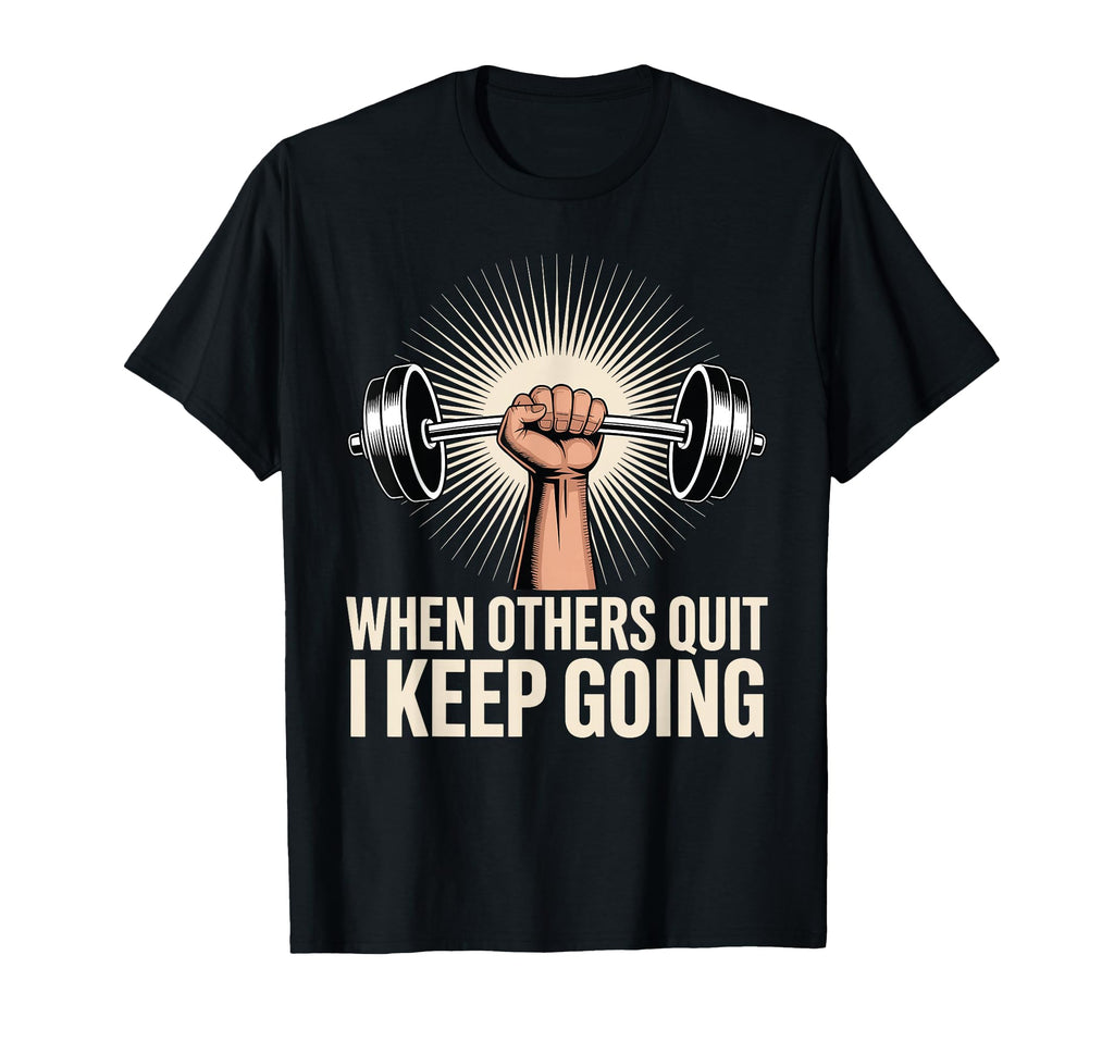 When Others Quit I Keep Going Excuse T-Shirt - Trendy Graphic for Adults - T-Shirt, Sweatshirt, Hoodie