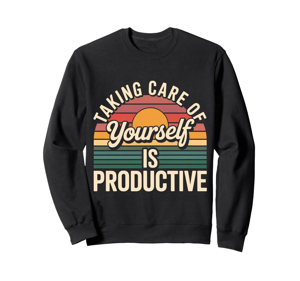 Taking Care Yourself Is Productive Sweatshirt - Custom Art Print Unisex - T-Shirt, Sweatshirt, Hoodie