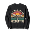 Taking Care Yourself Is Productive Sweatshirt - Custom Art Print Unisex - T-Shirt, Sweatshirt, Hoodie