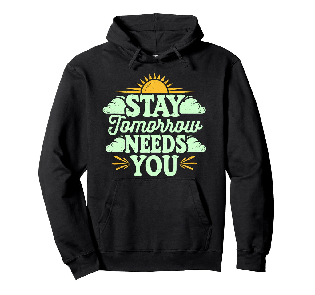 Stay Tomorrow Needs You Suicide Hoodie - Unique Graphic Men Women - T-Shirt, Sweatshirt, Hoodie
