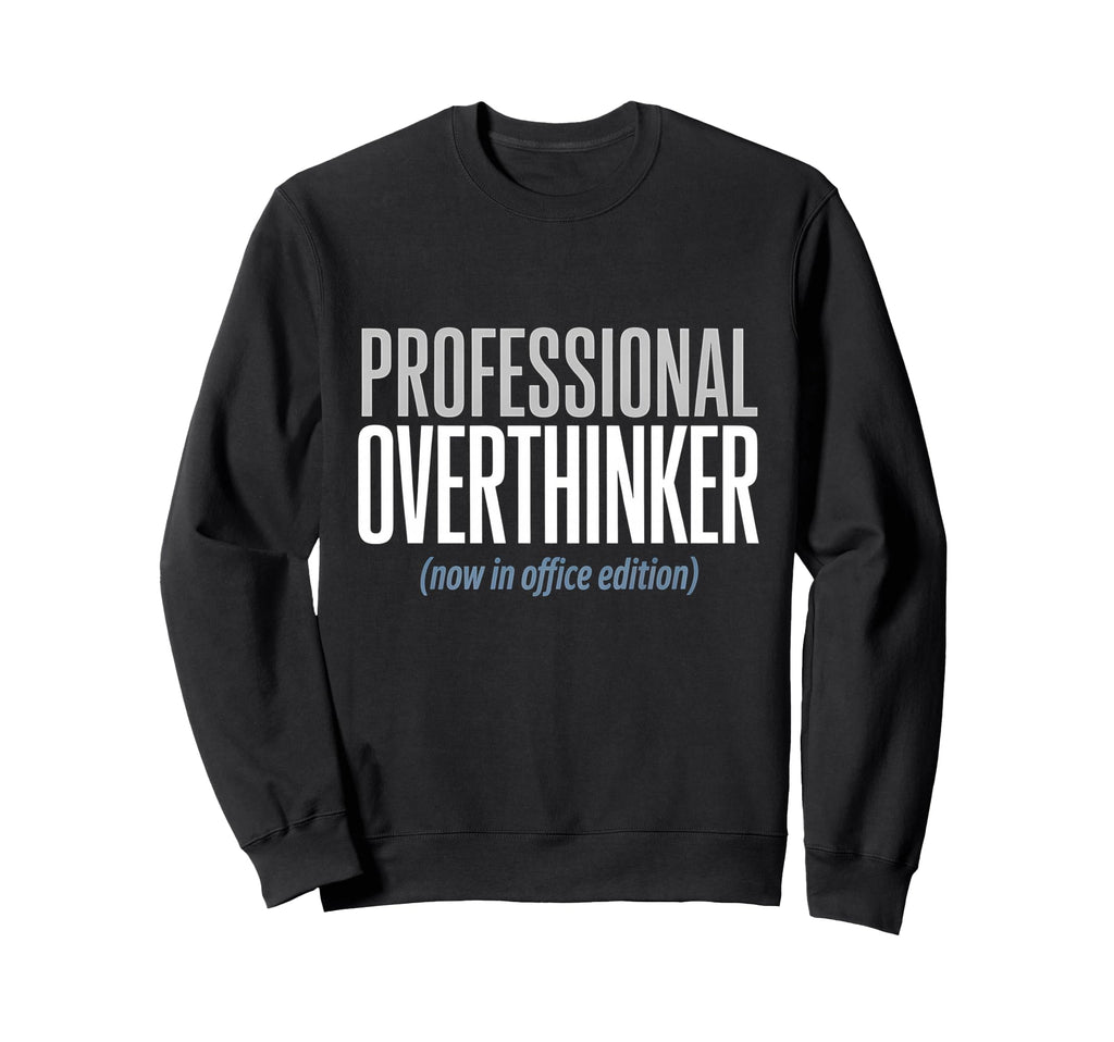 Professional Overthinker Now Office Sweatshirt - Trendy Graphic Men Women - T-Shirt, Sweatshirt, Hoodie