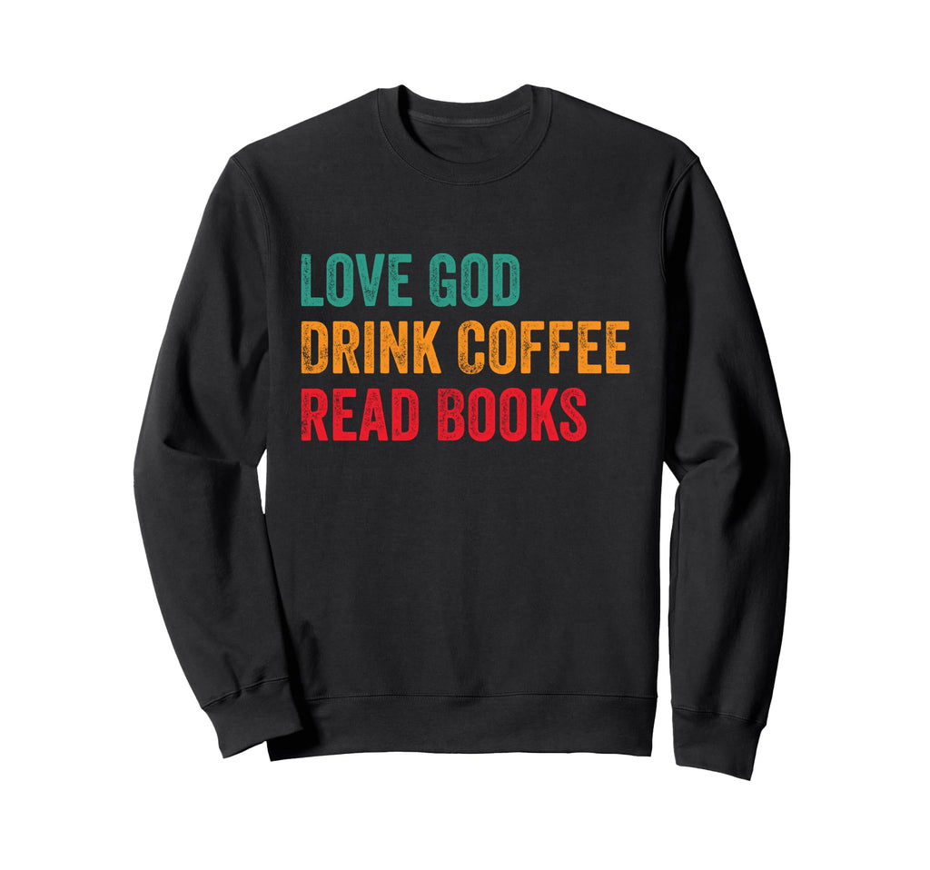 Love God Drink Coffee Read Books Sweatshirt - Streetwear Style Unisex - T-Shirt, Sweatshirt, Hoodie