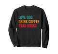 Love God Drink Coffee Read Books Sweatshirt - Streetwear Style Unisex - T-Shirt, Sweatshirt, Hoodie