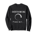 Funny Overthinking Please Wait Sweatshirt - Fun Novelty Design Unisex - T-Shirt, Sweatshirt, Hoodie