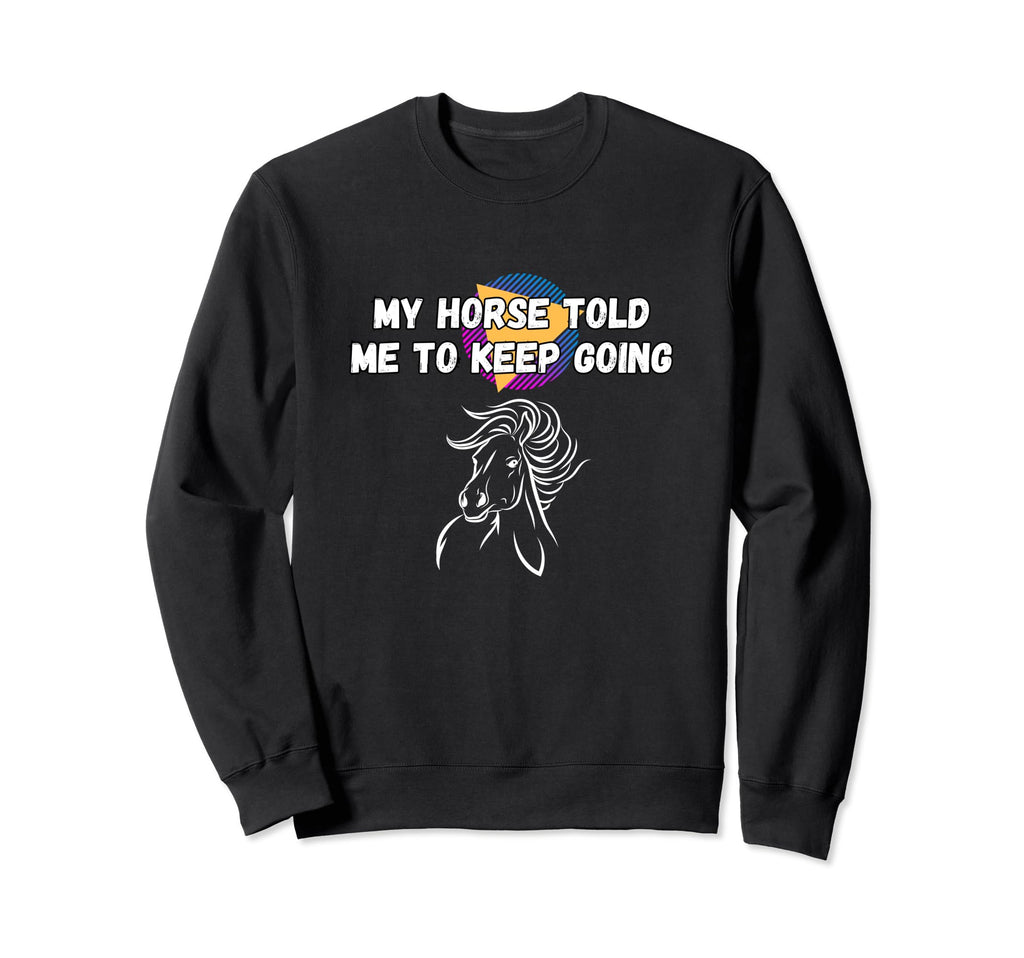 My Horse Told Me To Keep Going Sweatshirt - Streetwear Style for Adults - T-Shirt, Sweatshirt, Hoodie