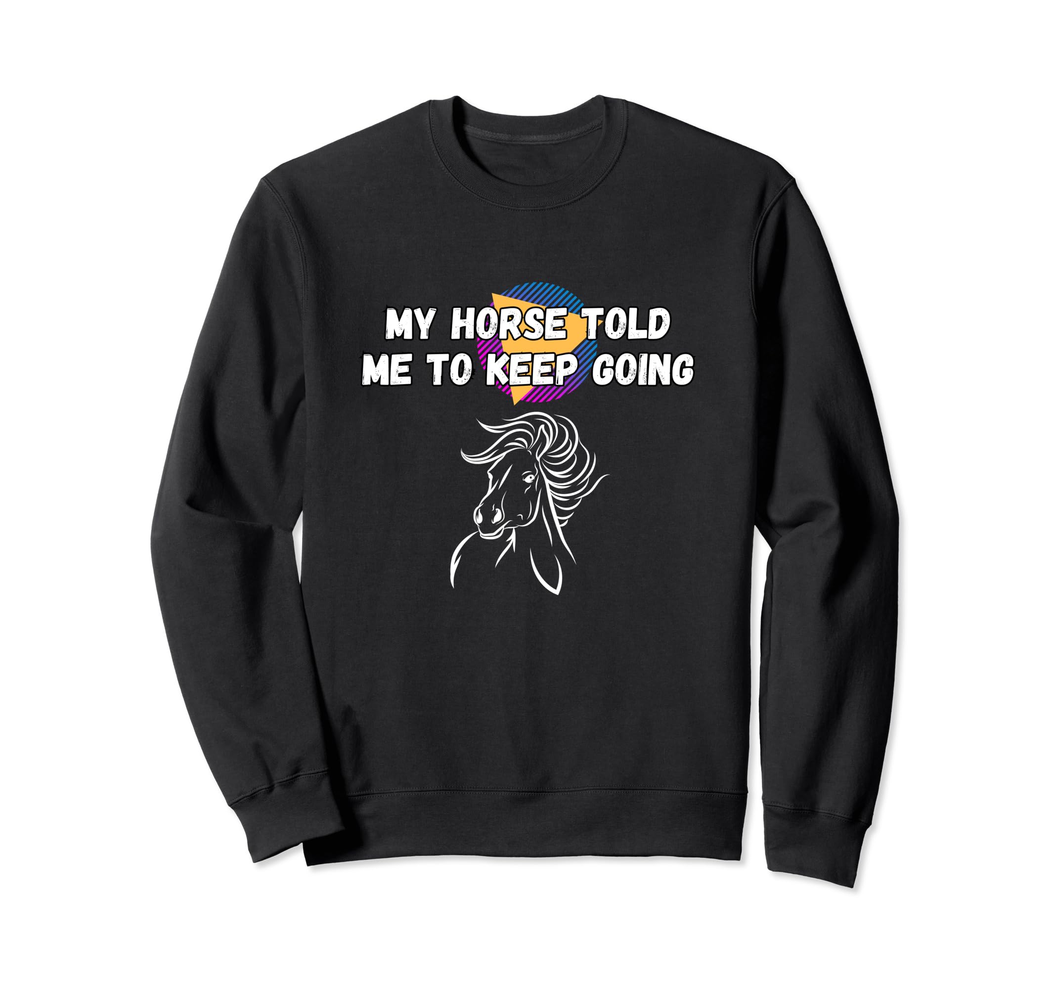 My Horse Told Me To Keep Going Sweatshirt - Streetwear Style for Adults - T-Shirt, Sweatshirt, Hoodie