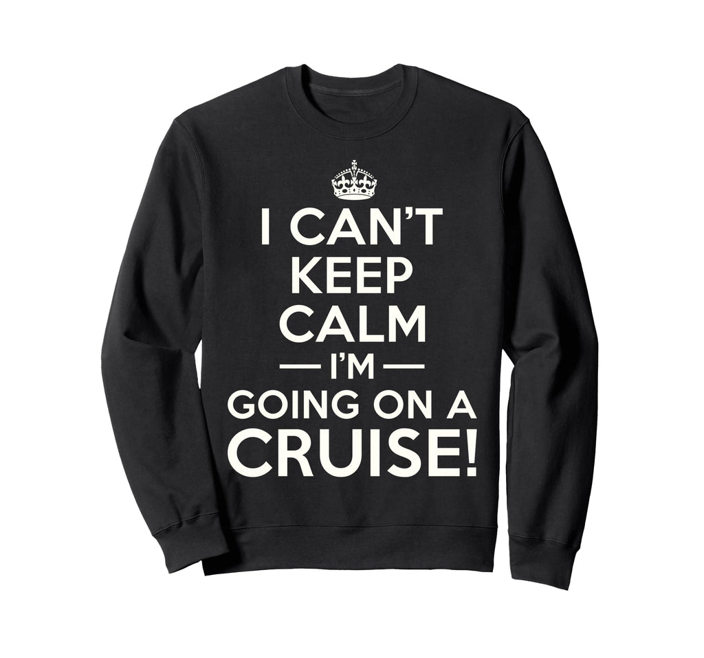 I Cant Keep Calm Im Going Sweatshirt - Casual Everyday Wear for Adults - T-Shirt, Sweatshirt, Hoodie