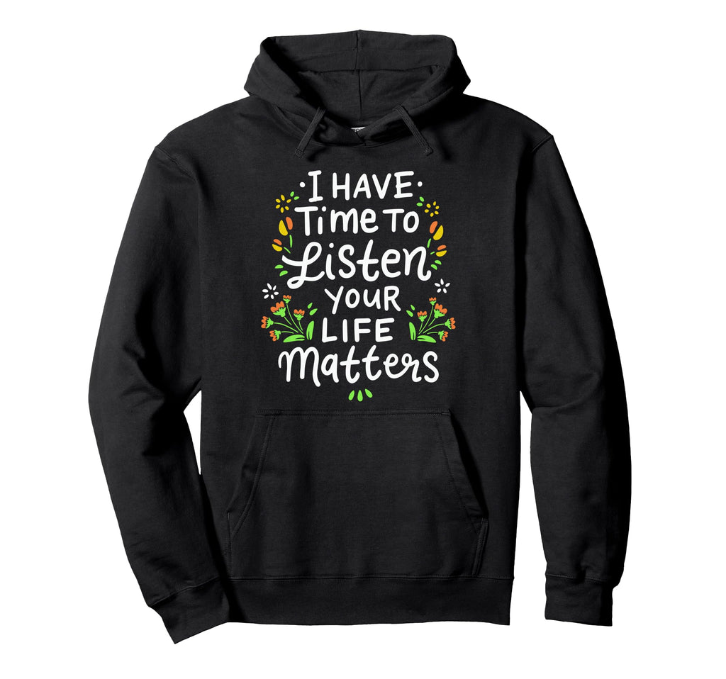 I Have Time To Listen Your Life Matters Hoodie - Graphic Print Unisex - T-Shirt, Sweatshirt, Hoodie