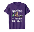 Undiagnosed But Something Aint T-Shirt - Fun Novelty Design Men Women - T-Shirt, Sweatshirt, Hoodie