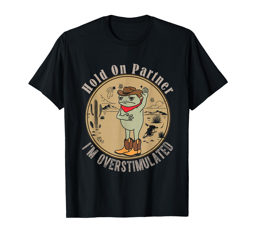 Funny Hold Partner Overstimulated T-Shirt - Casual Everyday Wear Unisex - T-Shirt, Sweatshirt, Hoodie