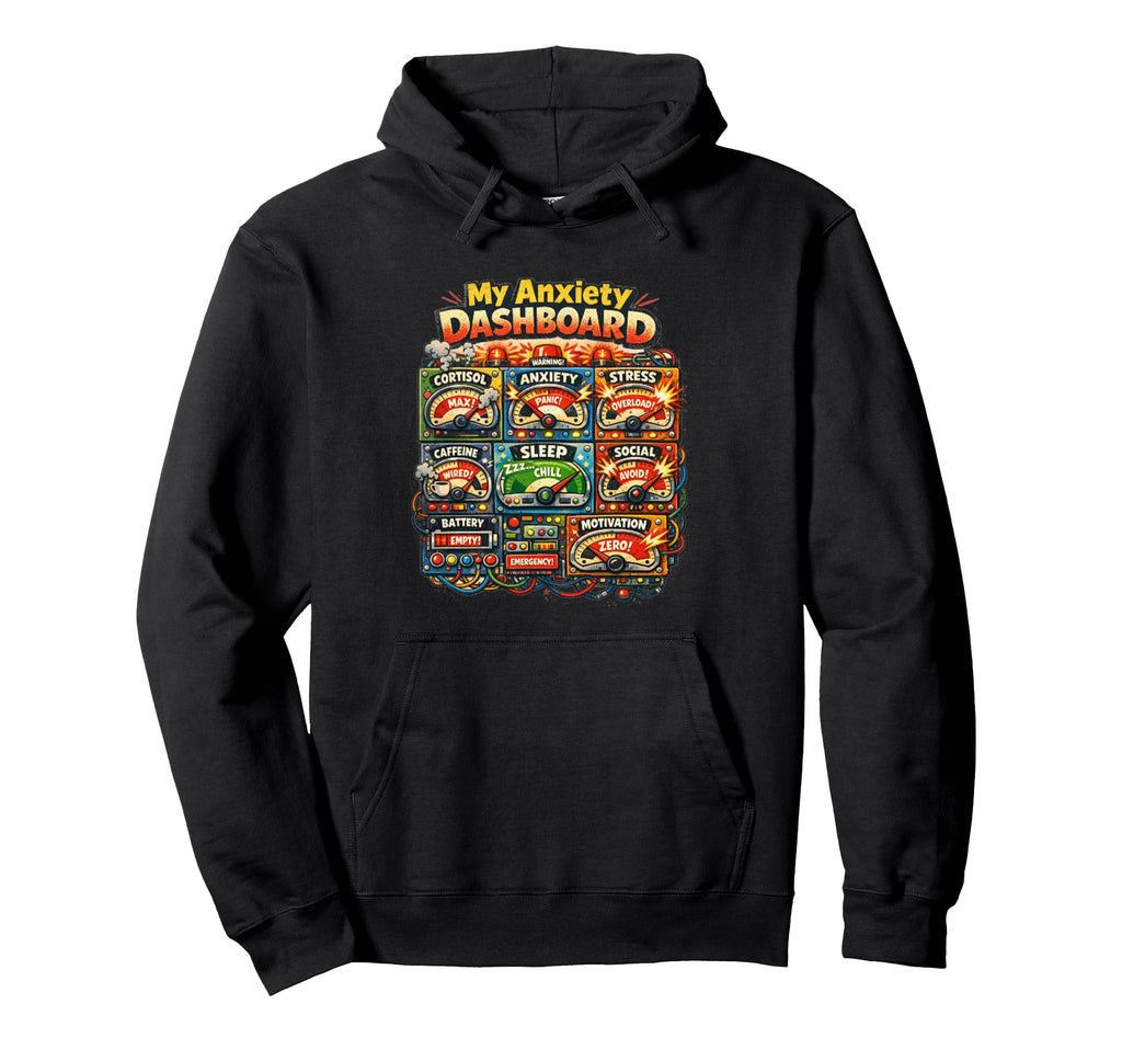 My Anxiety Dashboard Funny Mental Hoodie - Casual Everyday Wear for Adults - T-Shirt, Sweatshirt, Hoodie