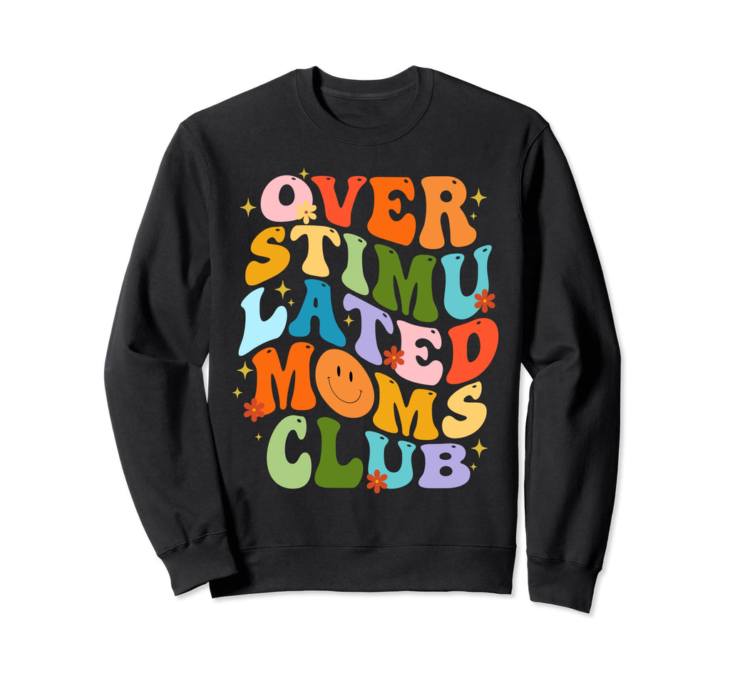 Overstimulated Moms Club Funny Mothers Sweatshirt - Unique Graphic Unisex - T-Shirt, Sweatshirt, Hoodie