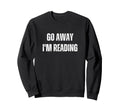 Go Away Im Reading Funny Sarcastic Sweatshirt - Unique Graphic for Adults - T-Shirt, Sweatshirt, Hoodie