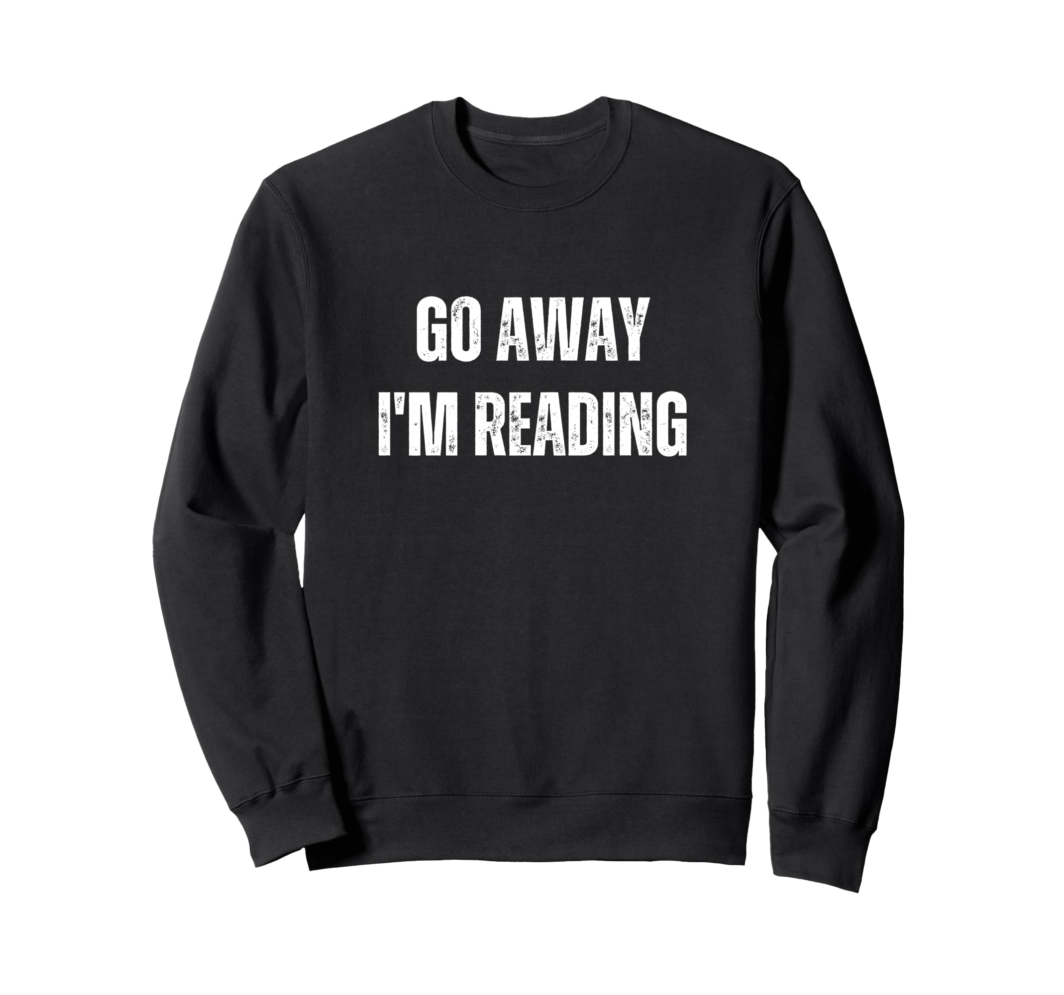 Go Away Im Reading Funny Sarcastic Sweatshirt - Unique Graphic for Adults - T-Shirt, Sweatshirt, Hoodie