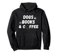 Dogs Books And Coffee Readers And Hoodie - Fun Novelty Design Men Women - T-Shirt, Sweatshirt, Hoodie