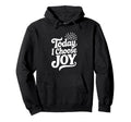 Today I Choose Joy Positive Hoodie - Casual Everyday Wear Men Women - T-Shirt, Sweatshirt, Hoodie