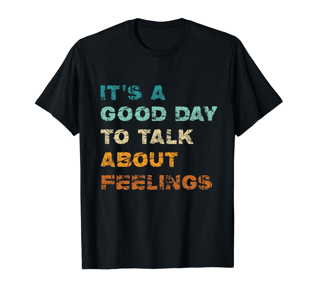 Its Good Day To Talk About Feelings T-Shirt - Casual Everyday Wear Unisex - T-Shirt, Sweatshirt, Hoodie