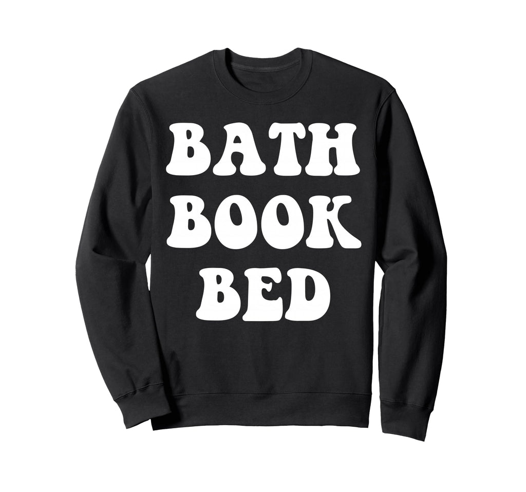 Bath Book Bed Book Lover Self Care Sweatshirt - Unique Graphic Men Women - T-Shirt, Sweatshirt, Hoodie