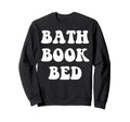 Bath Book Bed Book Lover Self Care Sweatshirt - Unique Graphic Men Women - T-Shirt, Sweatshirt, Hoodie