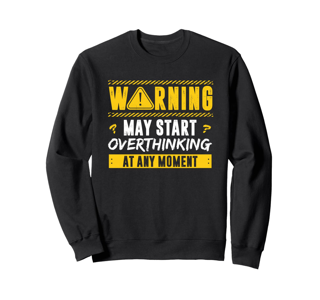 Overthinker Warning May Start Sweatshirt - Custom Art Print for Adults - T-Shirt, Sweatshirt, Hoodie