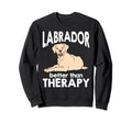 Labrador Better Than Therapy Sweatshirt - Fun Novelty Design Men Women - T-Shirt, Sweatshirt, Hoodie