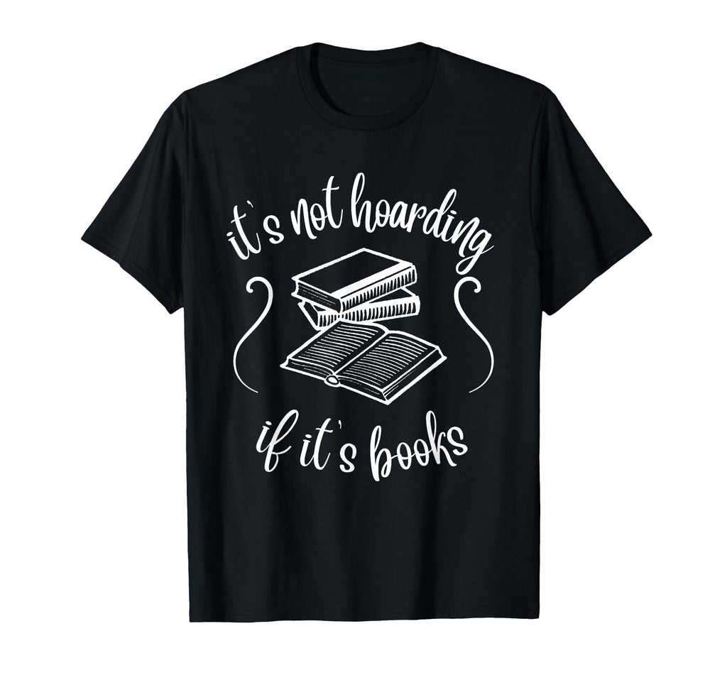 Its Not Hoarding If Its Books Funny T-Shirt - Custom Art Print Unisex - T-Shirt, Sweatshirt, Hoodie