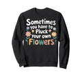 Sometimes You Have To Pluck Your Sweatshirt - Aesthetic Graphic Men Women - T-Shirt, Sweatshirt, Hoodie