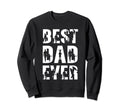 Best Dad Ever Fathers Day Daddy Sweatshirt - Streetwear Style Men Women - T-Shirt, Sweatshirt, Hoodie