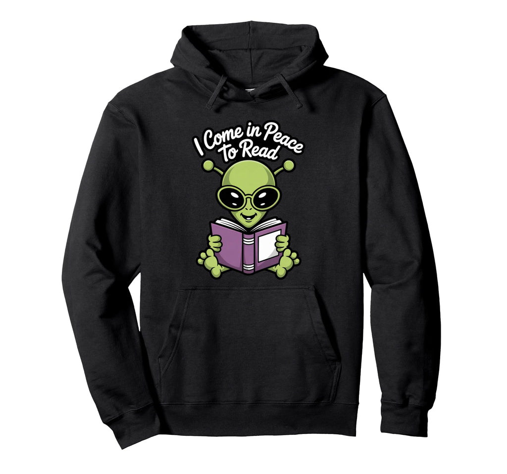 I Come Peace To Read Funny Alien Sci Fi Hoodie - Streetwear Style Unisex - T-Shirt, Sweatshirt, Hoodie