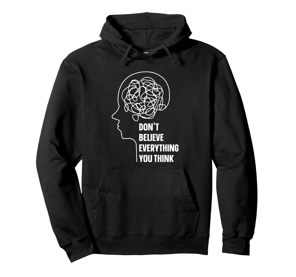 Dont Believe Everything You Think Mental Hoodie - Graphic Print Men Women - T-Shirt, Sweatshirt, Hoodie