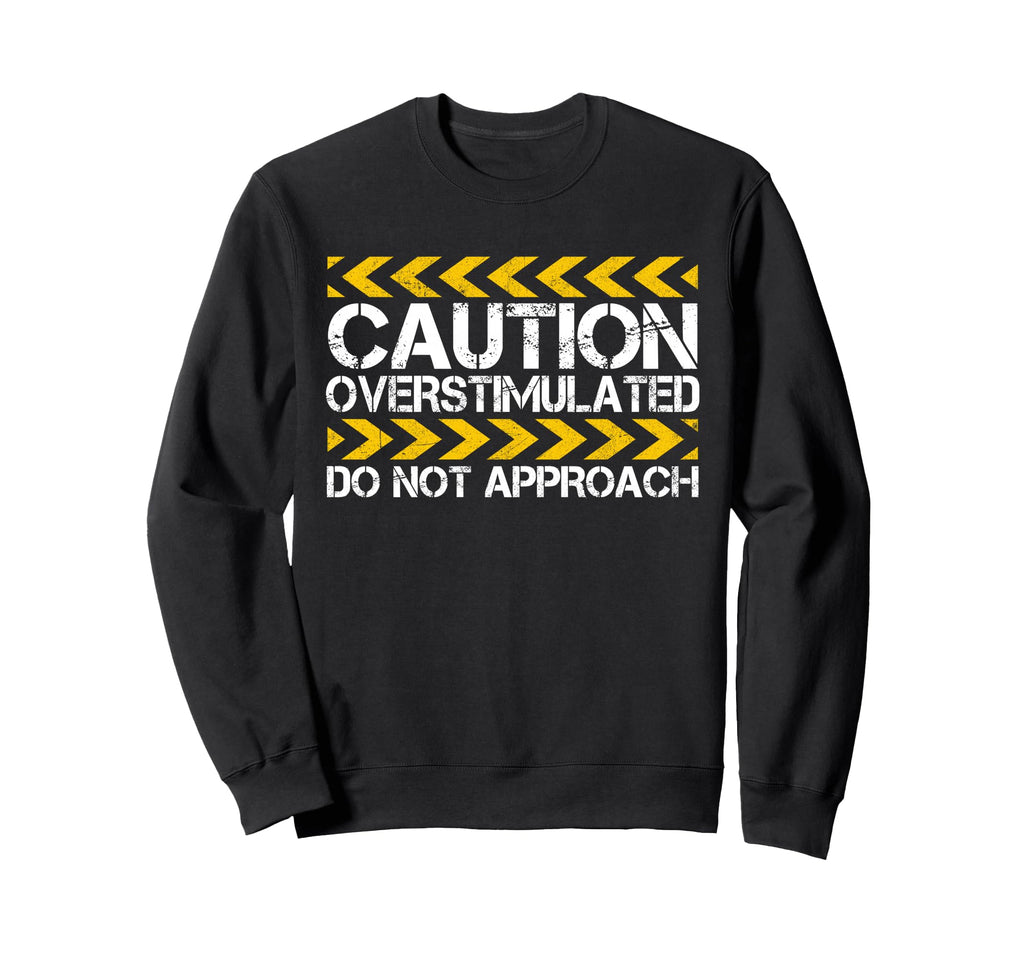 Caution Overstimulated Do Not Sweatshirt - Trendy Graphic Men Women - T-Shirt, Sweatshirt, Hoodie