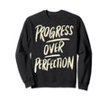 Progress Over Perfection Positivity Sweatshirt - Streetwear Style Men Women - T-Shirt, Sweatshirt, Hoodie