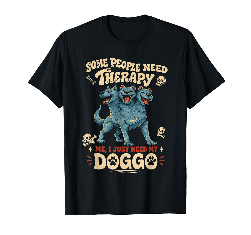 Cerberus Some People Need Therapy I Just T-Shirt - Streetwear Style Unisex - T-Shirt, Sweatshirt, Hoodie