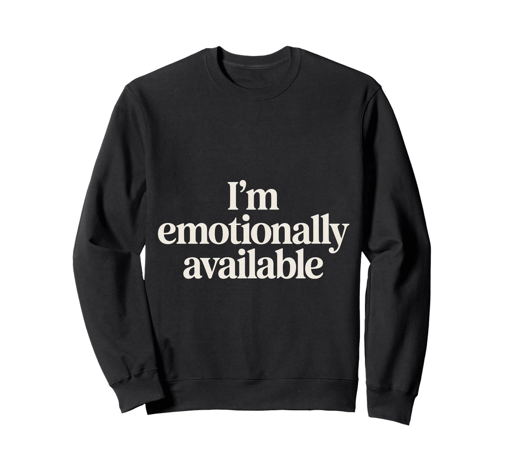 Im Emotionally Available Self Care Sweatshirt - Graphic Print Men Women - T-Shirt, Sweatshirt, Hoodie