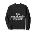 Im Emotionally Available Self Care Sweatshirt - Graphic Print Men Women - T-Shirt, Sweatshirt, Hoodie