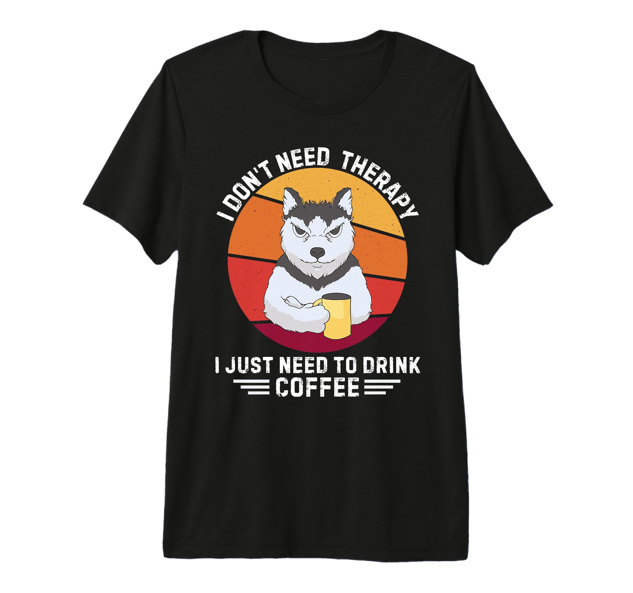Husky Dog I Dont Need Therapy I Just T-Shirt - Custom Art Print for Adults - T-Shirt, Sweatshirt, Hoodie
