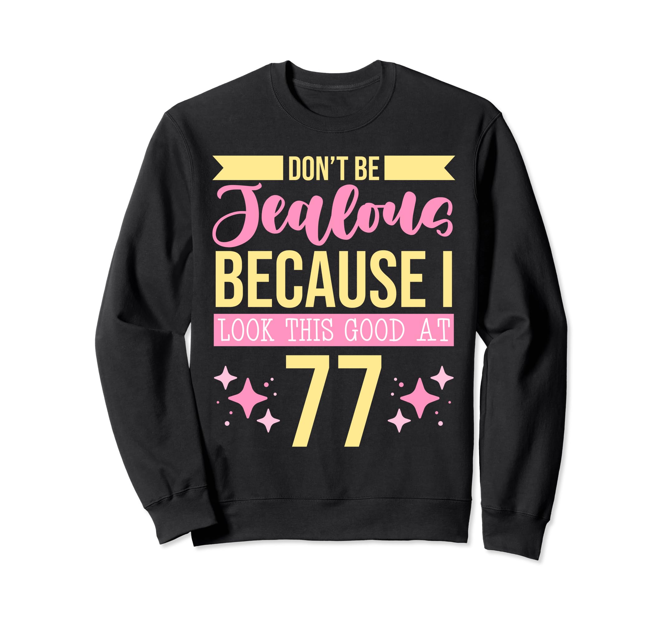 Dont Be Jealous Because I This Good 77 Sweatshirt - Unique Graphic Unisex - T-Shirt, Sweatshirt, Hoodie