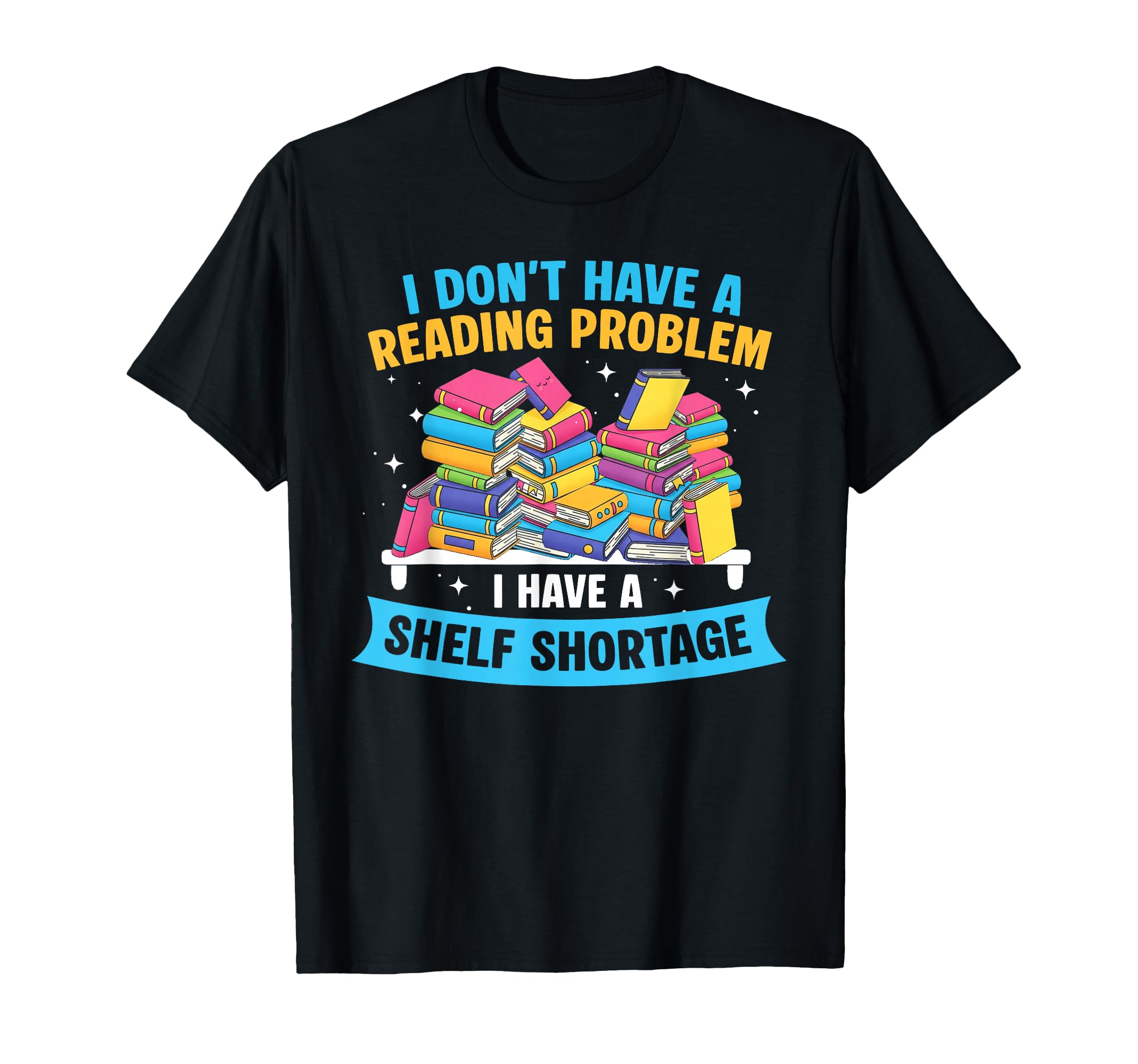 I Have Shelf Shortage Book Reader Book T-Shirt - Custom Art Print Unisex - T-Shirt, Sweatshirt, Hoodie