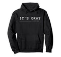 Its Okay To Not Be Okay Hoodie - Fun Novelty Design Unisex - T-Shirt, Sweatshirt, Hoodie