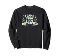 I Came I Saw I Got Distracted Funny Sweatshirt - Novelty Apparel for Adults - T-Shirt, Sweatshirt, Hoodie