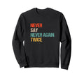 Never Say Never Again Twice Sweatshirt - Novelty Apparel Men Women - T-Shirt, Sweatshirt, Hoodie