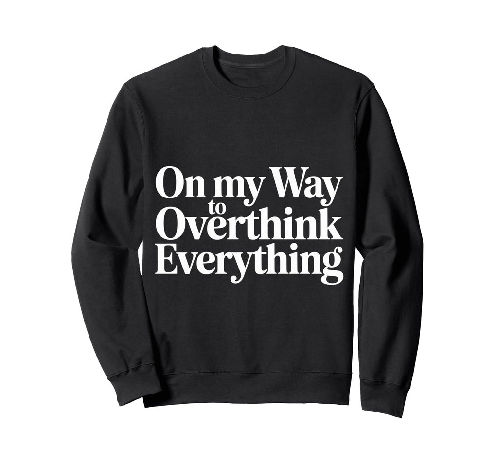 My Way To Overthink Everything Sweatshirt - Trendy Graphic for Adults - T-Shirt, Sweatshirt, Hoodie