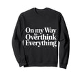 My Way To Overthink Everything Sweatshirt - Trendy Graphic for Adults - T-Shirt, Sweatshirt, Hoodie