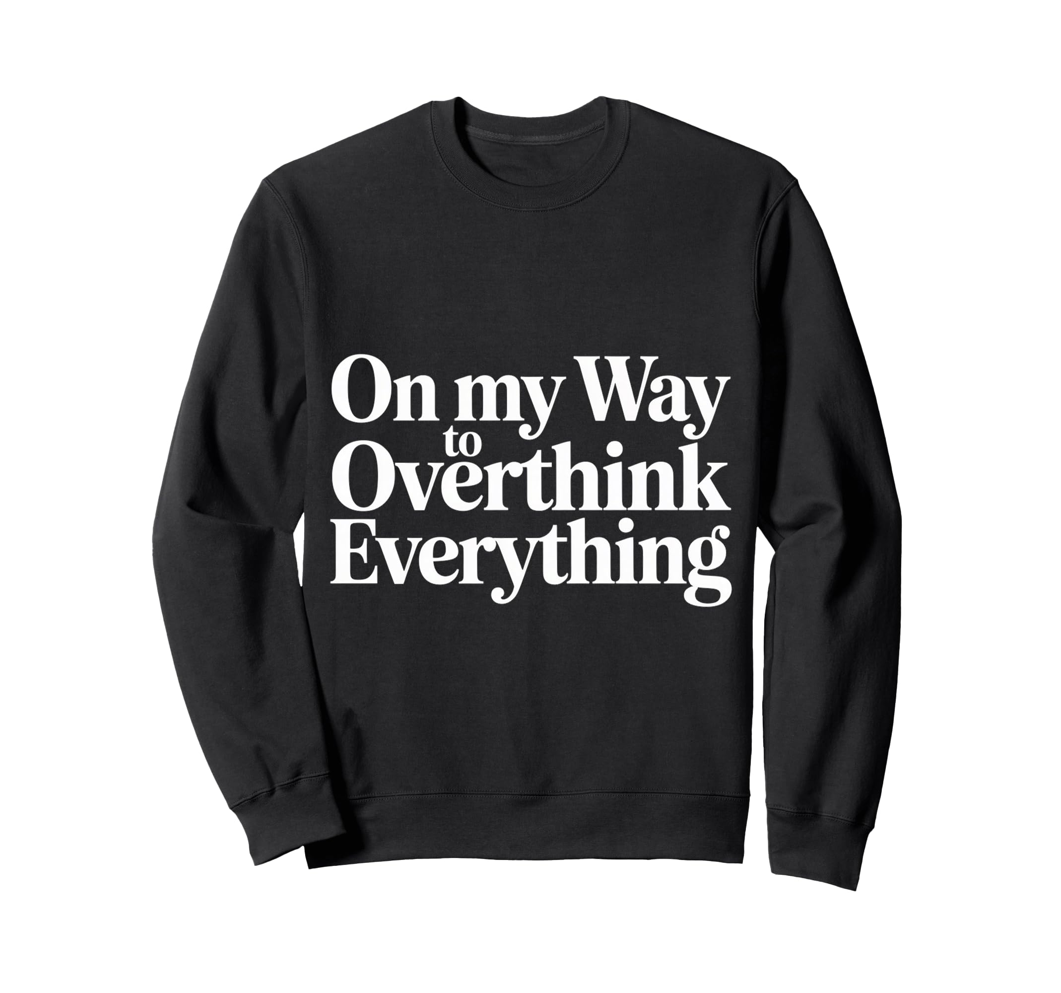 My Way To Overthink Everything Sweatshirt - Trendy Graphic for Adults - T-Shirt, Sweatshirt, Hoodie