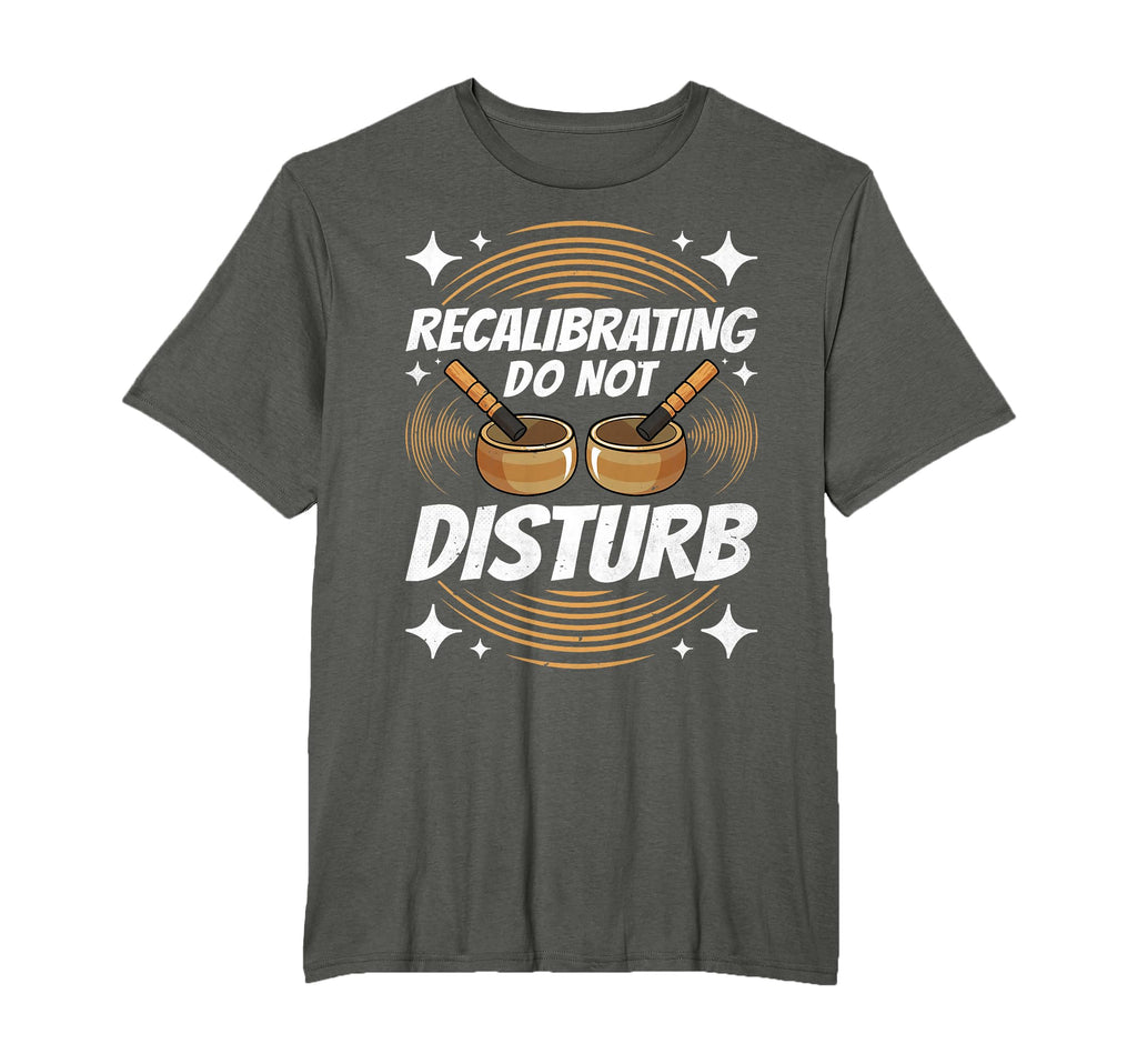 Singing Bowl Recalibrating Do Not Disturb T-Shirt - Novelty Apparel Unisex - T-Shirt, Sweatshirt, Hoodie
