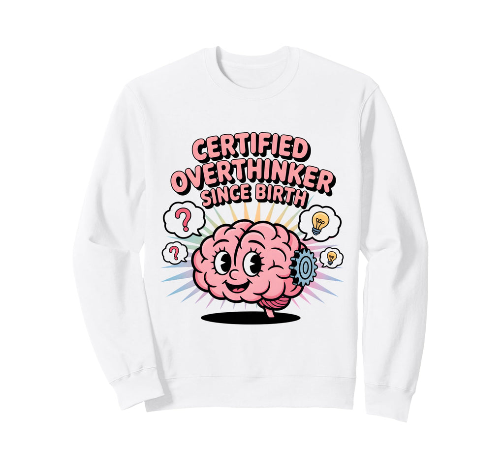 Certified Overthinker Since Birth Sweatshirt - Custom Art Print for Adults - T-Shirt, Sweatshirt, Hoodie