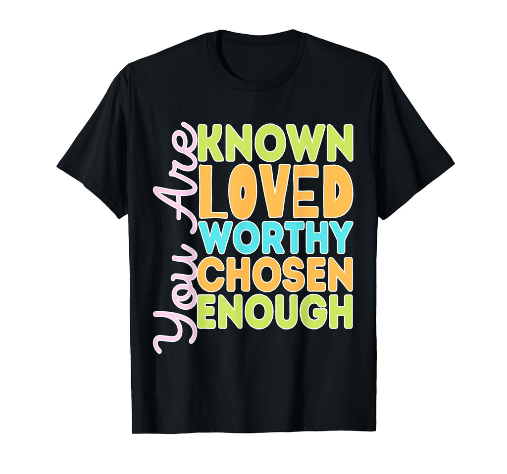 You Are Known Loved Worthy Chosen T-Shirt - Trendy Graphic Men Women - T-Shirt, Sweatshirt, Hoodie