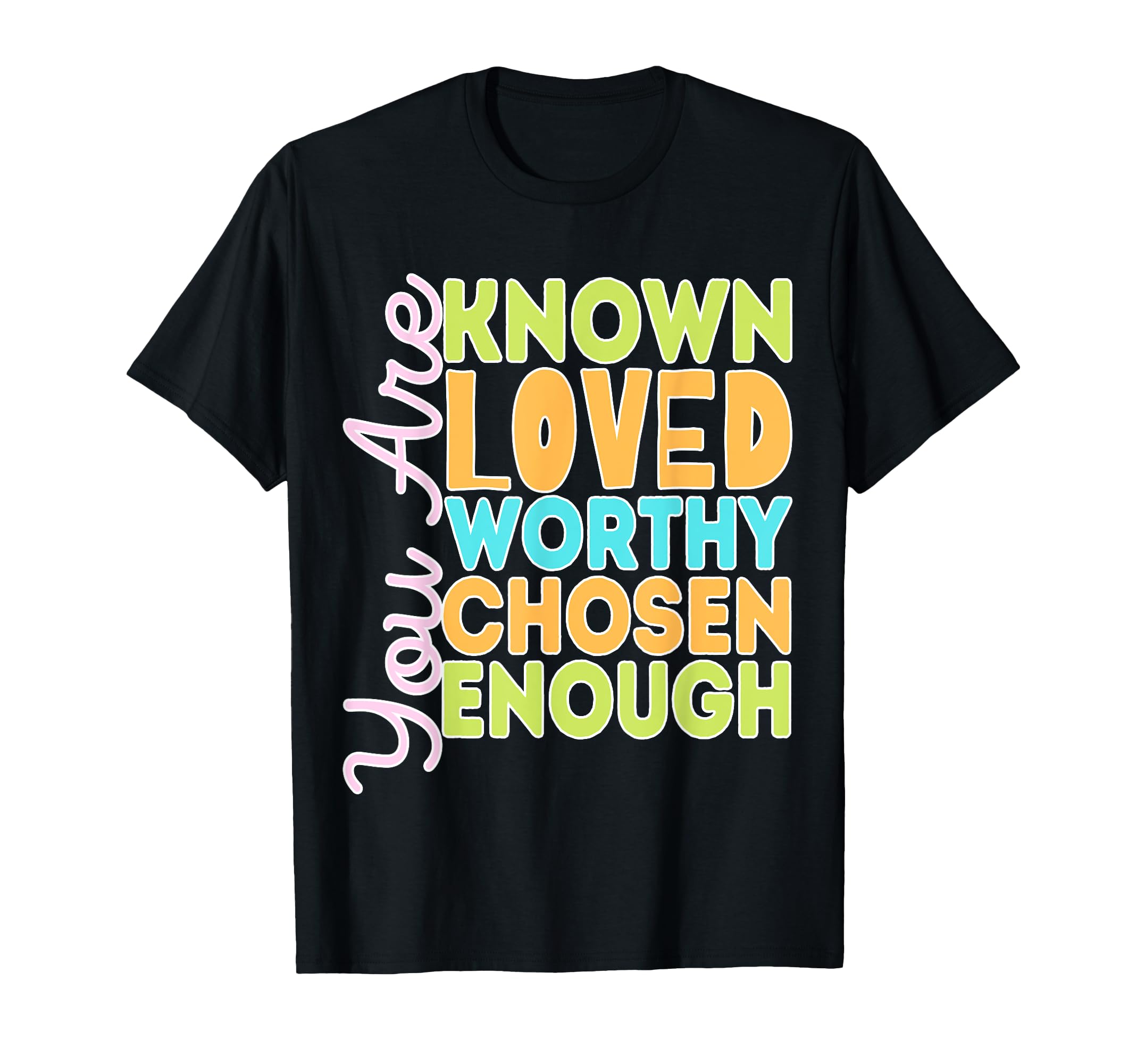You Are Known Loved Worthy Chosen T-Shirt - Trendy Graphic Men Women - T-Shirt, Sweatshirt, Hoodie